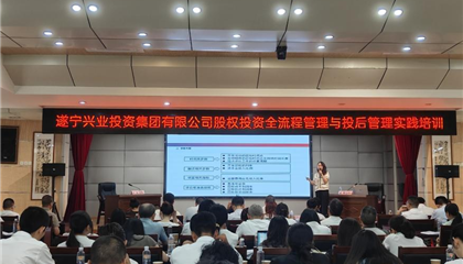 遂寧興業(yè)集團舉行股權(quán)投資全流程與投后管理實踐專題培訓(xùn)